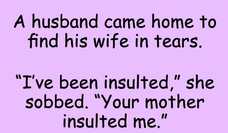 A husband came home to find his wife in tears.